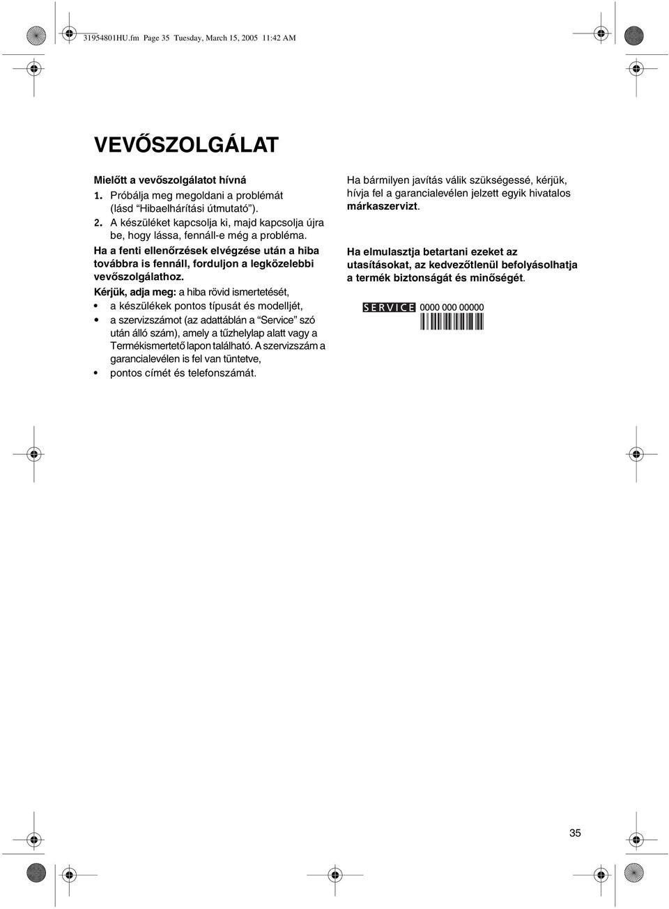 Kérjük, adja meg: a hiba rövid ismertetését, a készülékek pontos típusát és modelljét, a szervizszámot (az adattáblán a Service szó után álló szám), amely a tűzhelylap alatt vagy a Termékismertető