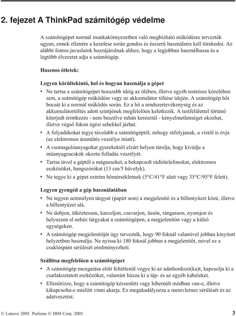 Hasznos ötletek: Legyen körültekintő, hol és hogyan használja a gépet v Ne tartsa a számítógépet hosszabb ideig az ölében, illetve egyéb testrésze közelében sem, a számítógép működése vagy az