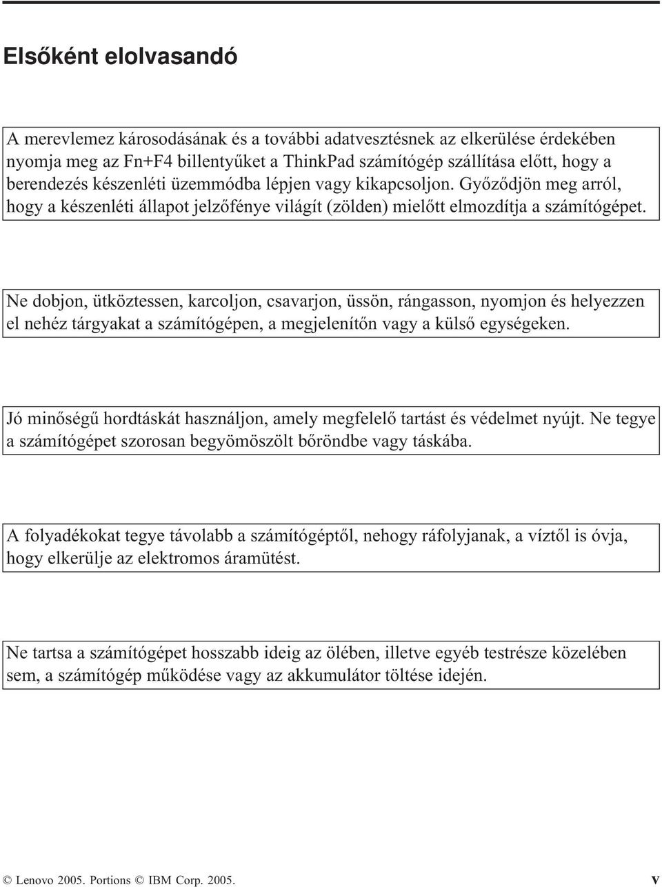 Ne dobjon, ütköztessen, karcoljon, csavarjon, üssön, rángasson, nyomjon és helyezzen el nehéz tárgyakat a számítógépen, a megjelenítőn vagy a külső egységeken.