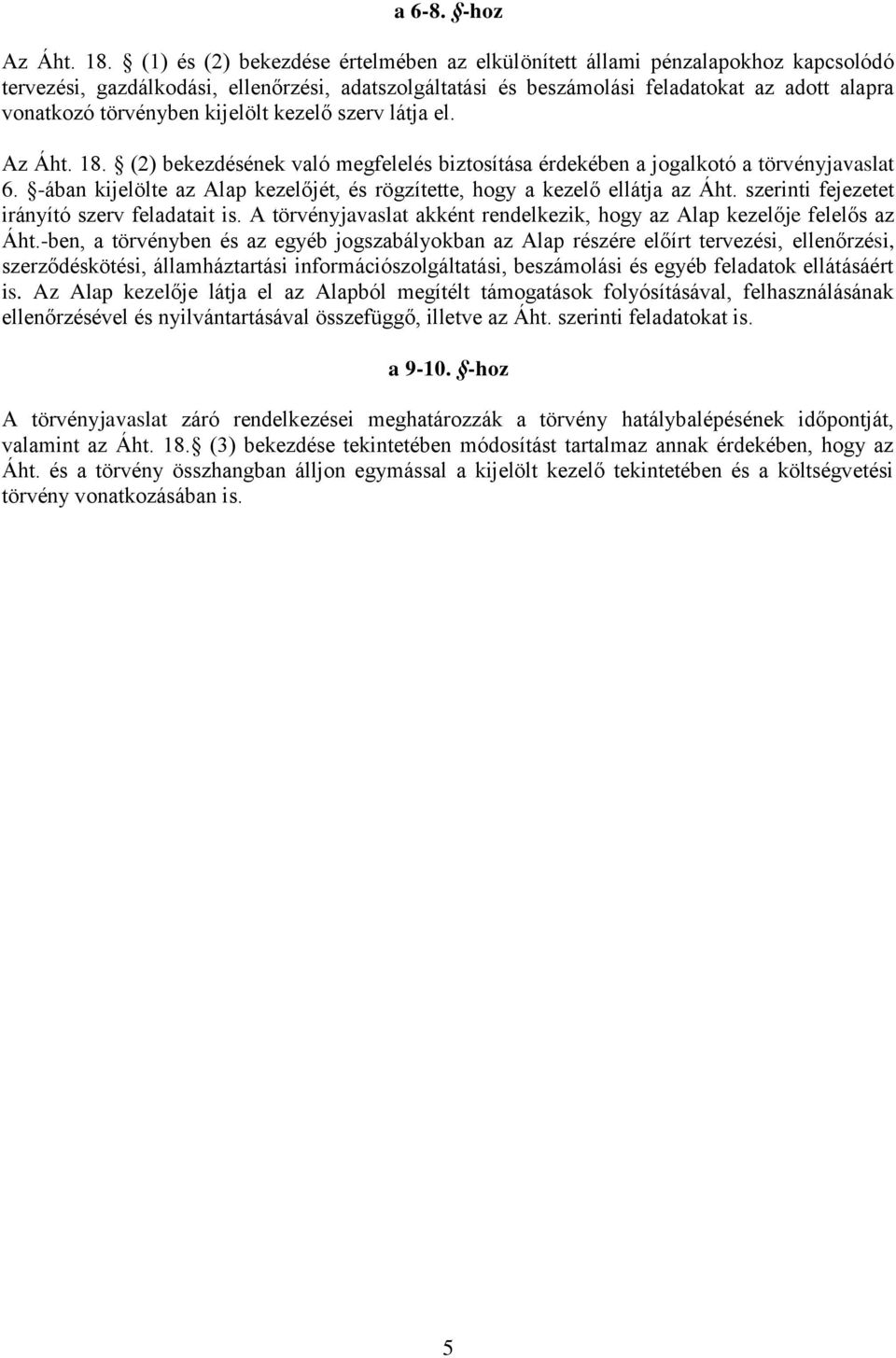 kijelölt kezelő szerv látja el. Az Áht. 18. (2) bekezdésének való megfelelés biztosítása érdekében a jogalkotó a törvényjavaslat 6.