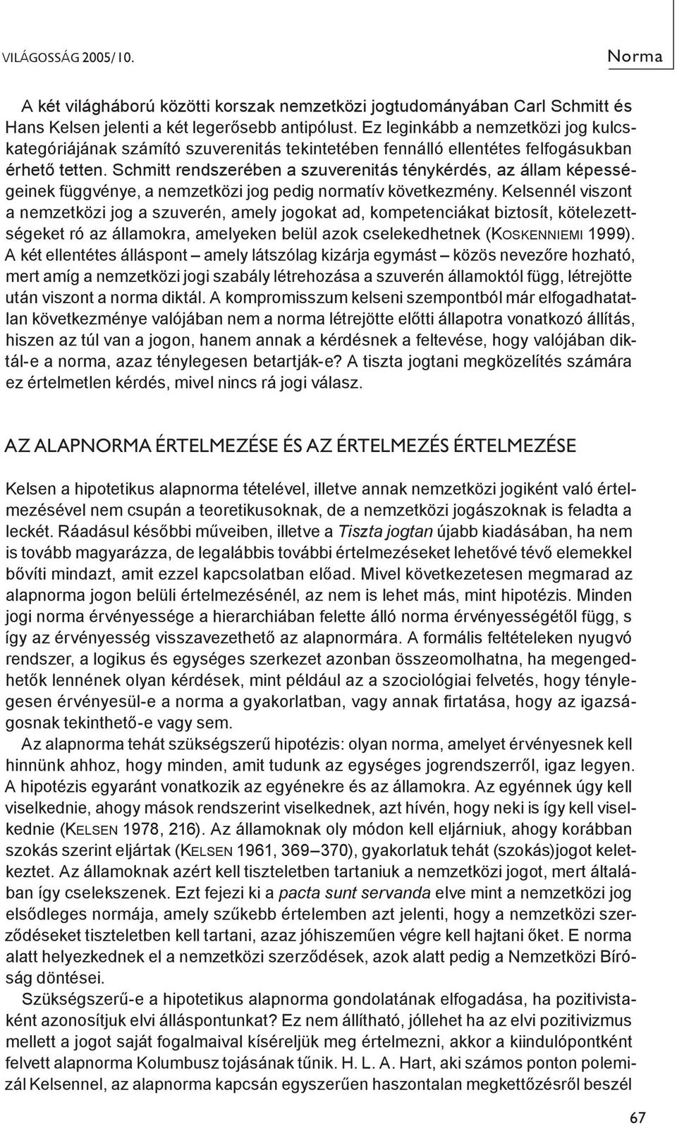 Schmitt rendszerében a szuverenitás ténykérdés, az állam képességeinek függvénye, a nemzetközi jog pedig normatív következmény.