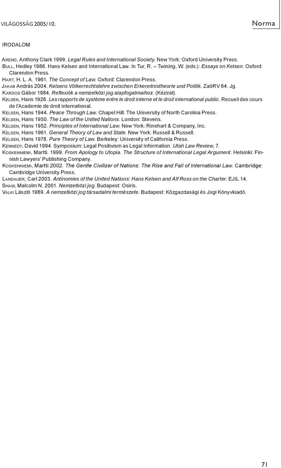 Kelsens Völkerrechtslehre zwischen Erkenntnistheorie und Politik. ZaöRV 64. Jg. Kardos Gábor 1984. Reflexiók a nemzetközi jog alapfogalmaihoz. (Kézirat). Kelsen, Hans 1926.