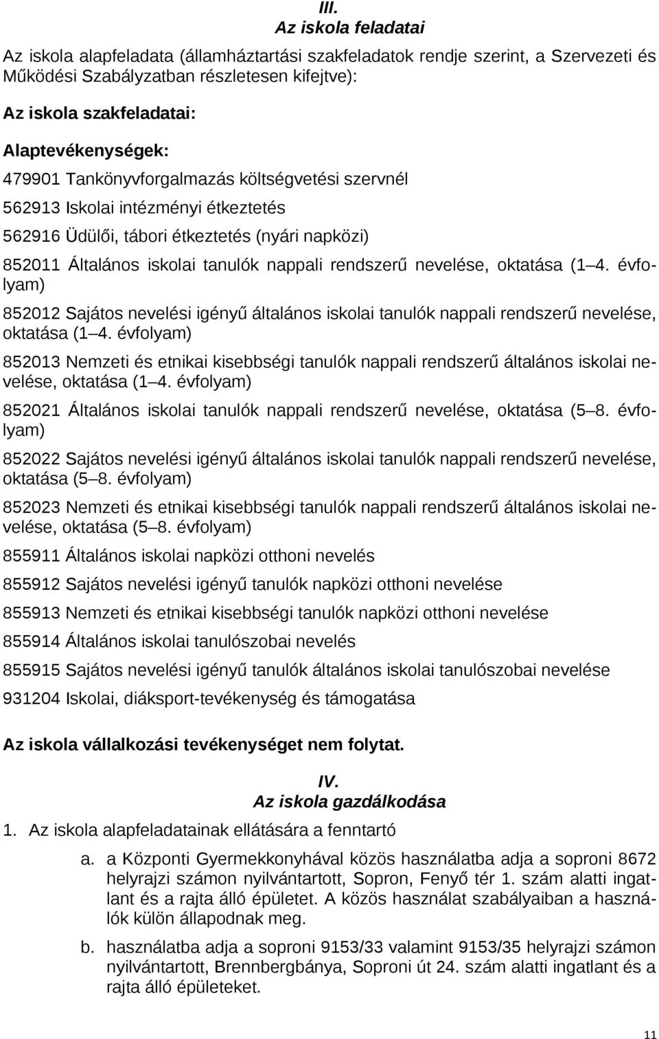 rendszerű nevelése, oktatása (1 4. évfolyam) 852012 Sajátos nevelési igényű általános iskolai tanulók nappali rendszerű nevelése, oktatása (1 4.