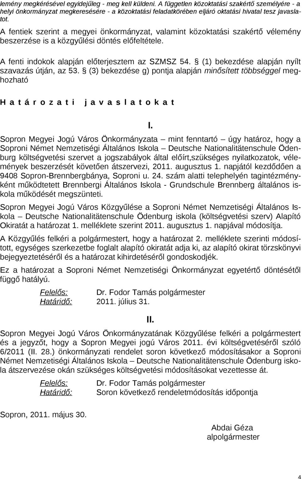 A fentiek szerint a megyei önkormányzat, valamint közoktatási szakértő vélemény beszerzése is a közgyűlési döntés előfeltétele. A fenti indokok alapján előterjesztem az SZMSZ 54.