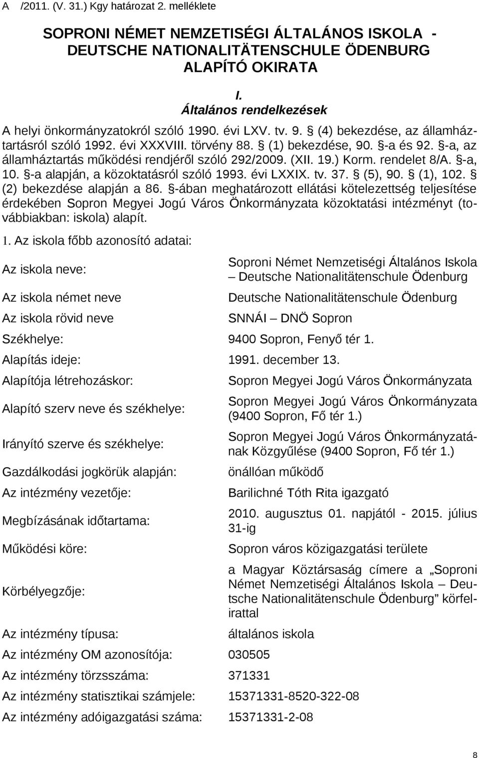 -a, az államháztartás működési rendjéről szóló 292/2009. (XII. 19.) Korm. rendelet 8/A. -a, 10. -a alapján, a közoktatásról szóló 1993. évi LXXIX. tv. 37. (5), 90. (1), 102.