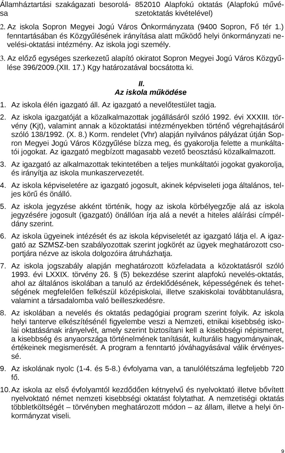 Az előző egységes szerkezetű alapító okiratot Sopron Megyei Jogú Város Közgyűlése 396/2009.(XII. 17.) Kgy határozatával bocsátotta ki. II. Az iskola működése 1. Az iskola élén igazgató áll.