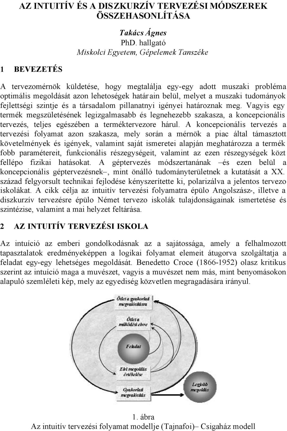 tudományok fejlettségi szintje és a társadalom pillanatnyi igényei határoznak meg.