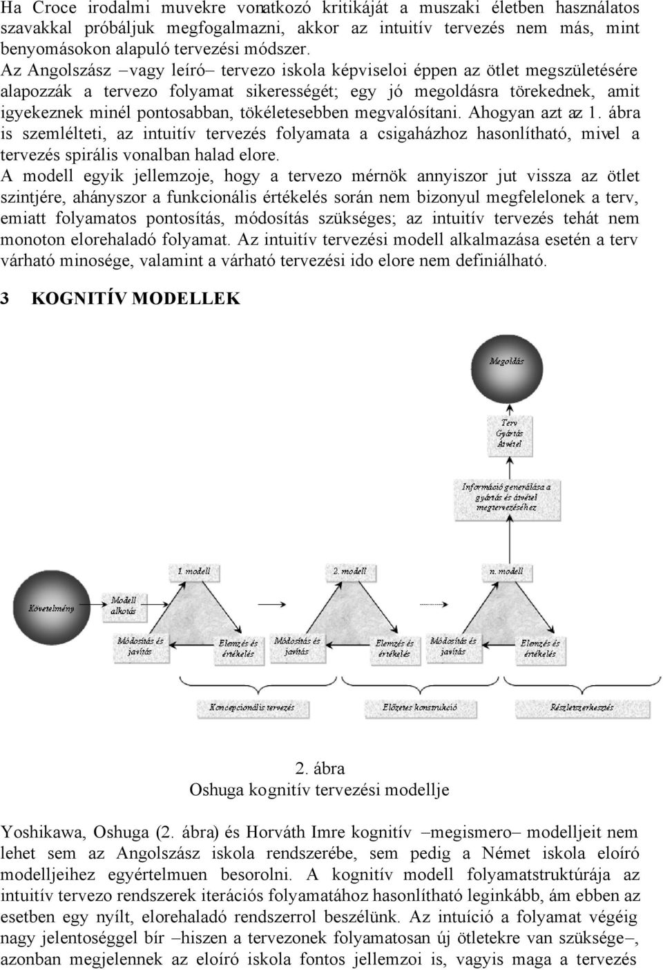 tökéletesebben megvalósítani. Ahogyan azt az 1. ábra is szemlélteti, az intuitív tervezés folyamata a csigaházhoz hasonlítható, mivel a tervezés spirális vonalban halad elore.