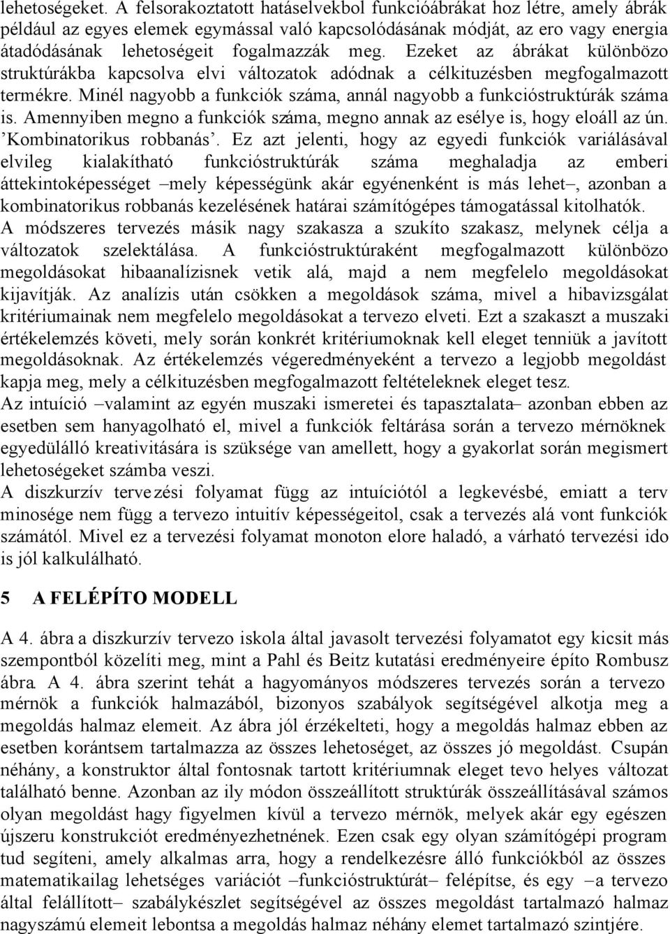 Ezeket az ábrákat különbözo struktúrákba kapcsolva elvi változatok adódnak a célkituzésben megfogalmazott termékre. Minél nagyobb a funkciók száma, annál nagyobb a funkcióstruktúrák száma is.