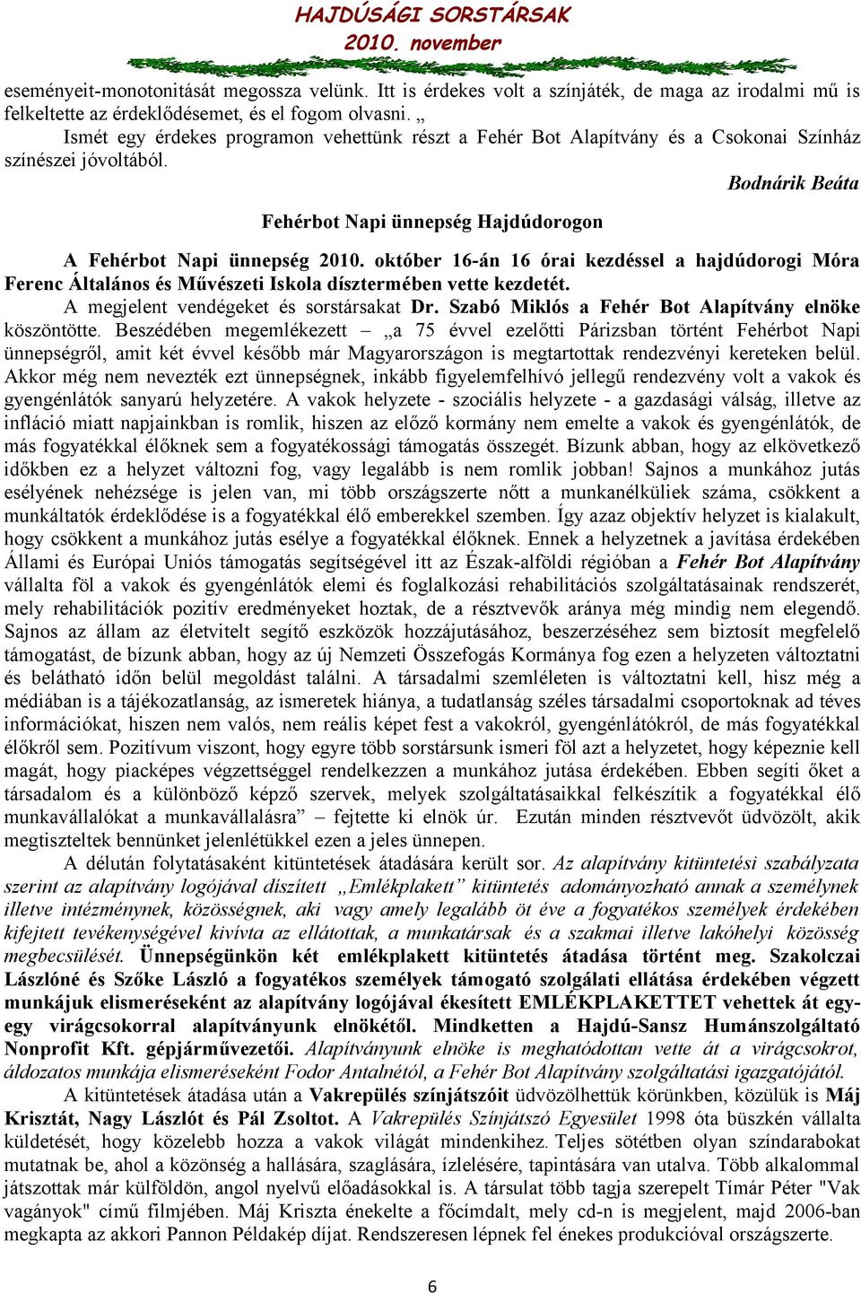 október 16-án 16 órai kezdéssel a hajdúdorogi Móra Ferenc Általános és Művészeti Iskola dísztermében vette kezdetét. A megjelent vendégeket és sorstársakat Dr.