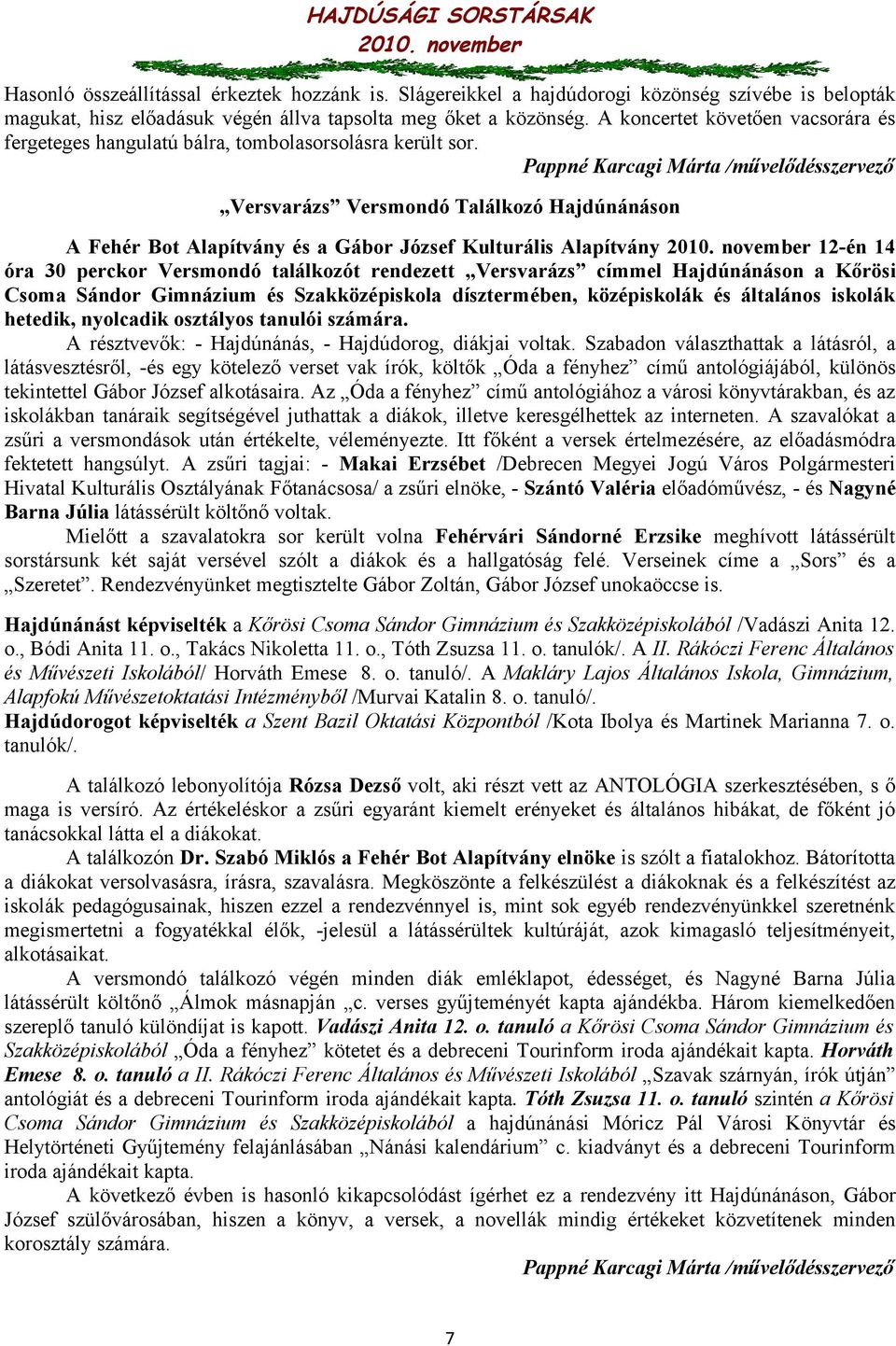 Pappné Karcagi Márta /művelődésszervező Versvarázs Versmondó Találkozó Hajdúnánáson A Fehér Bot Alapítvány és a Gábor József Kulturális Alapítvány 12-én 14 óra 30 perckor Versmondó találkozót