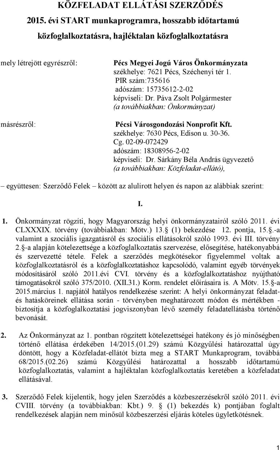 Széchenyi tér 1. PIR szám:735616 adószám: 15735612-2-02 képviseli: Dr. Páva Zsolt Polgármester (a továbbiakban: Önkormányzat) Pécsi Városgondozási Nonprofit Kft. székhelye: 7630 Pécs, Edison u. 30-36.