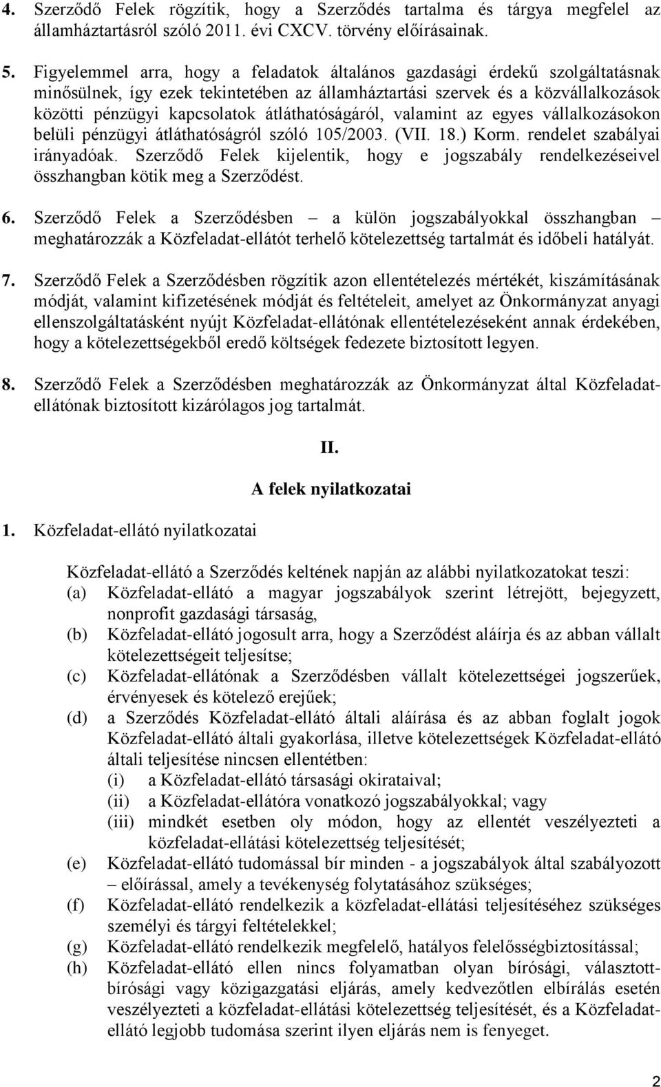 átláthatóságáról, valamint az egyes vállalkozásokon belüli pénzügyi átláthatóságról szóló 105/2003. (VII. 18.) Korm. rendelet szabályai irányadóak.