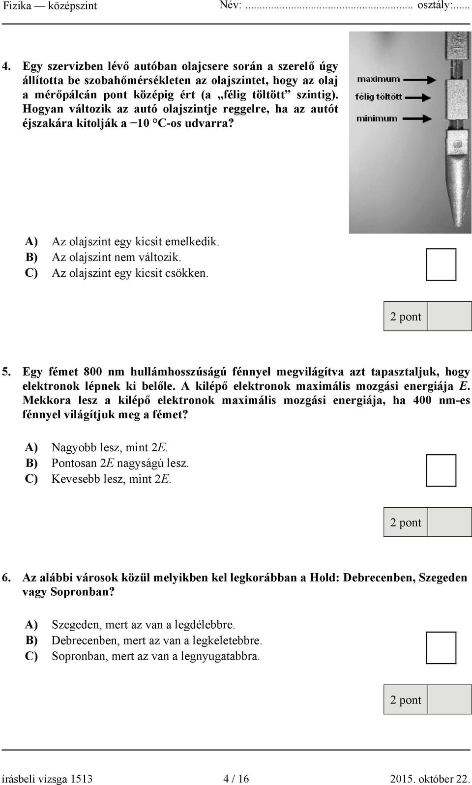 5. Egy fémet 800 nm hullámhosszúságú fénnyel megvilágítva azt tapasztaljuk, hogy elektronok lépnek ki belőle. A kilépő elektronok maximális mozgási energiája E.