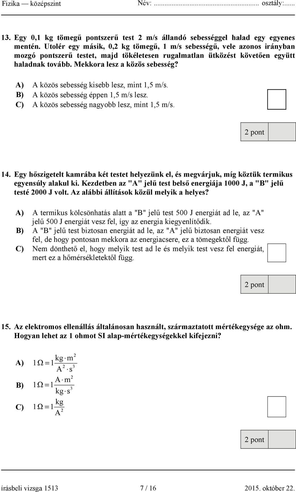 A) A közös sebesség kisebb lesz, mint 1,5 m/s. B) A közös sebesség éppen 1,5 m/s lesz. C) A közös sebesség nagyobb lesz, mint 1,5 m/s. 14.