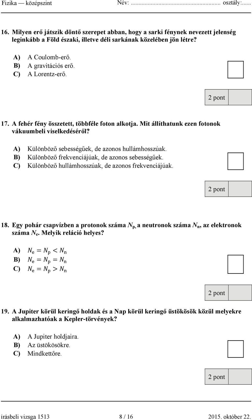 B) Különböző frekvenciájúak, de azonos sebességűek. C) Különböző hullámhosszúak, de azonos frekvenciájúak. 18.