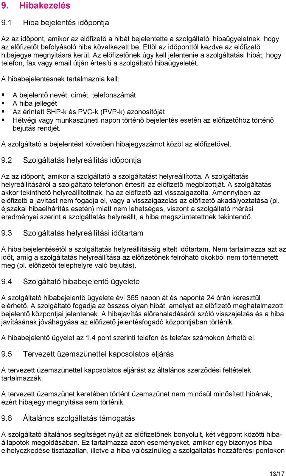 A hibabejelentésnek tartalmaznia kell: A bejelentő nevét, címét, telefonszámát A hiba jellegét Az érintett SHP-k és PVC-k (PVP-k) azonosítóját Hétvégi vagy munkaszüneti napon történő bejelentés