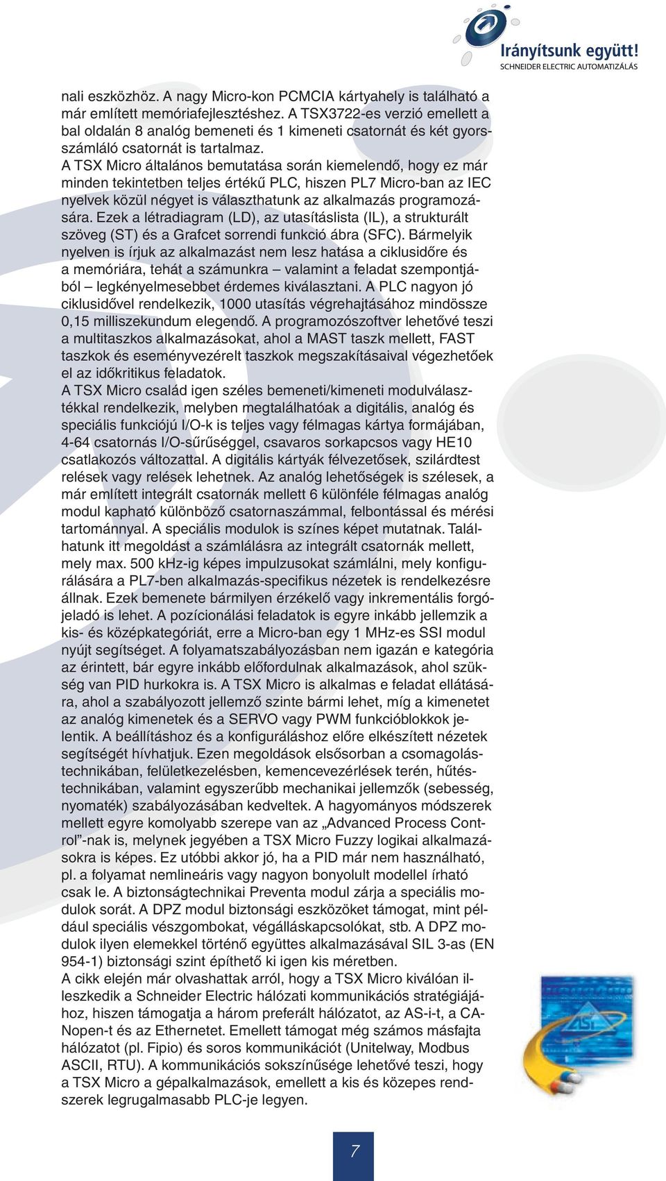 A TSX Micro általános bemutatása során kiemelendô, hogy ez már minden tekintetben teljes értékû PLC, hiszen PL7 Micro-ban az IEC nyelvek közül négyet is választhatunk az alkalmazás programozására.