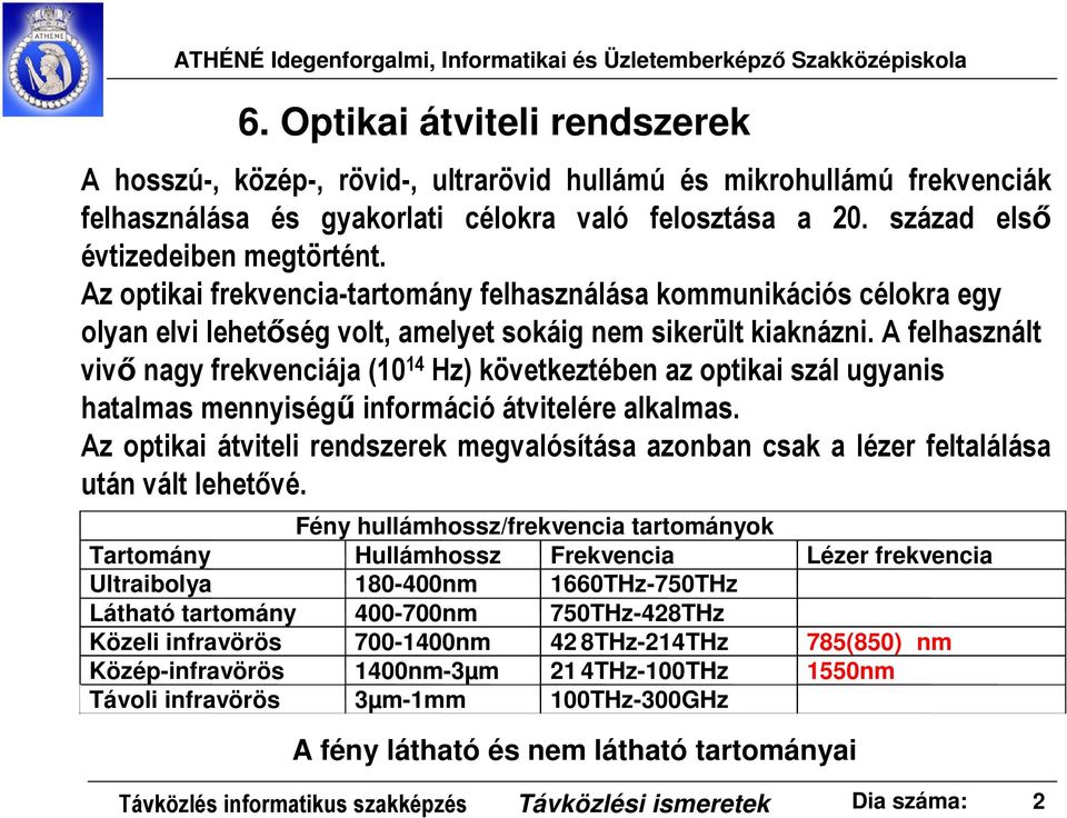 A felhasznált vivő nagy frekvenciája (10 14 Hz) következtében az optikai szál ugyanis hatalmas mennyiségű információ átvitelére alkalmas.