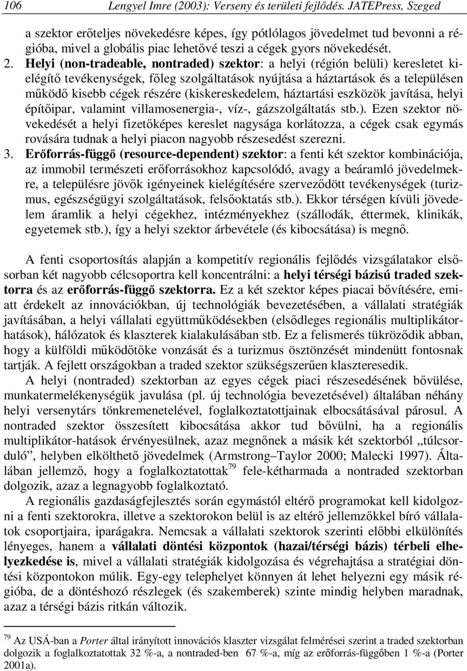 Helyi (non-tradeable, nontraded) szektor: a helyi (régión belüli) keresletet kielégítő tevékenységek, főleg szolgáltatások nyújtása a háztartások és a településen működő kisebb cégek részére