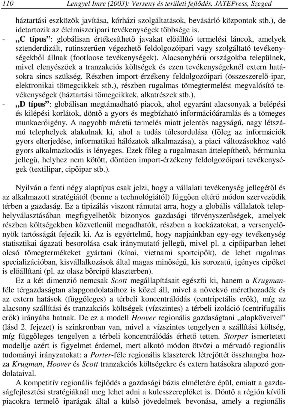 - C típus : globálisan értékesíthető javakat előállító termelési láncok, amelyek sztenderdizált, rutinszerűen végezhető feldolgozóipari vagy szolgáltató tevékenységekből állnak (footloose