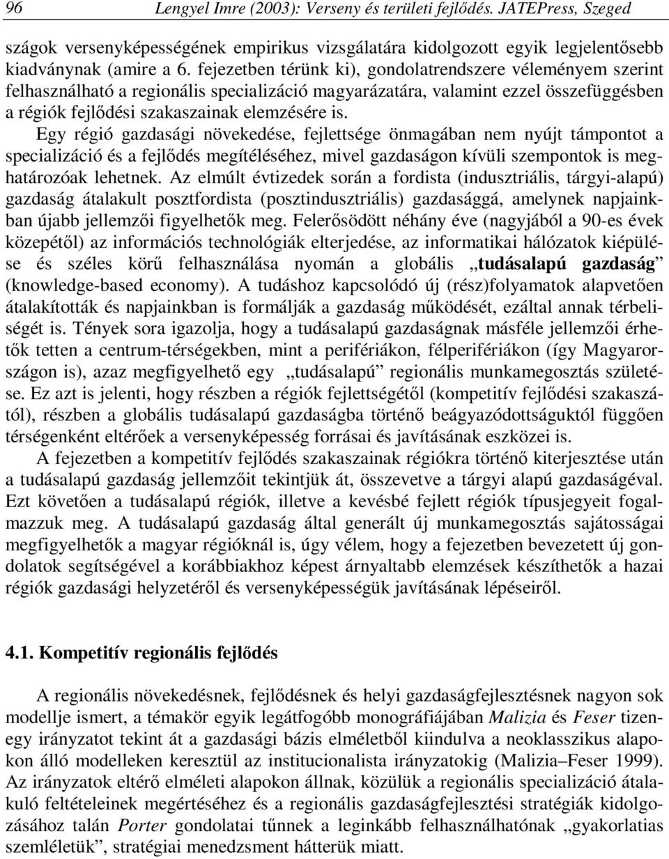 Egy régió gazdasági növekedése, fejlettsége önmagában nem nyújt támpontot a specializáció és a fejlődés megítéléséhez, mivel gazdaságon kívüli szempontok is meghatározóak lehetnek.