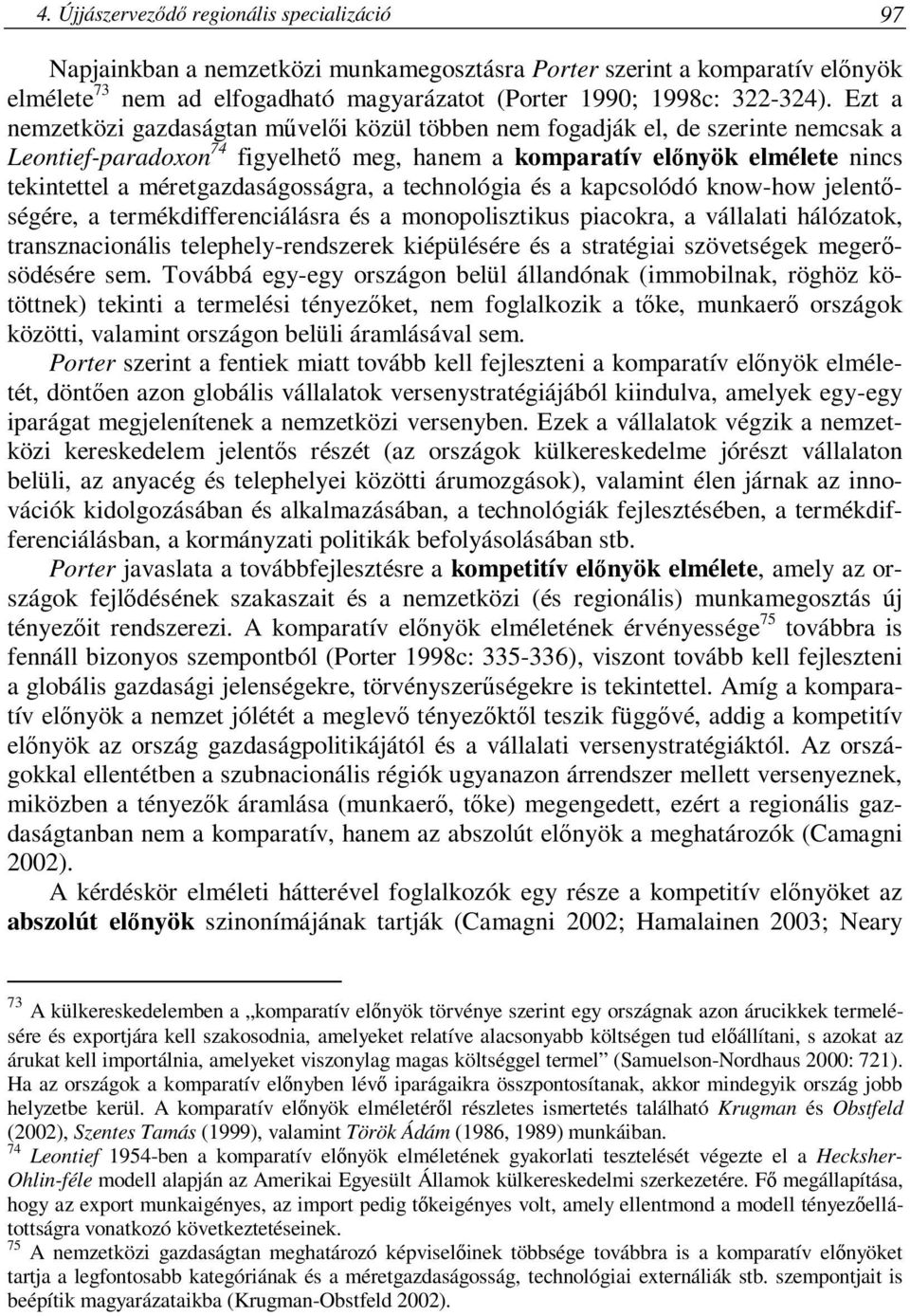 méretgazdaságosságra, a technológia és a kapcsolódó know-how jelentőségére, a termékdifferenciálásra és a monopolisztikus piacokra, a vállalati hálózatok, transznacionális telephely-rendszerek