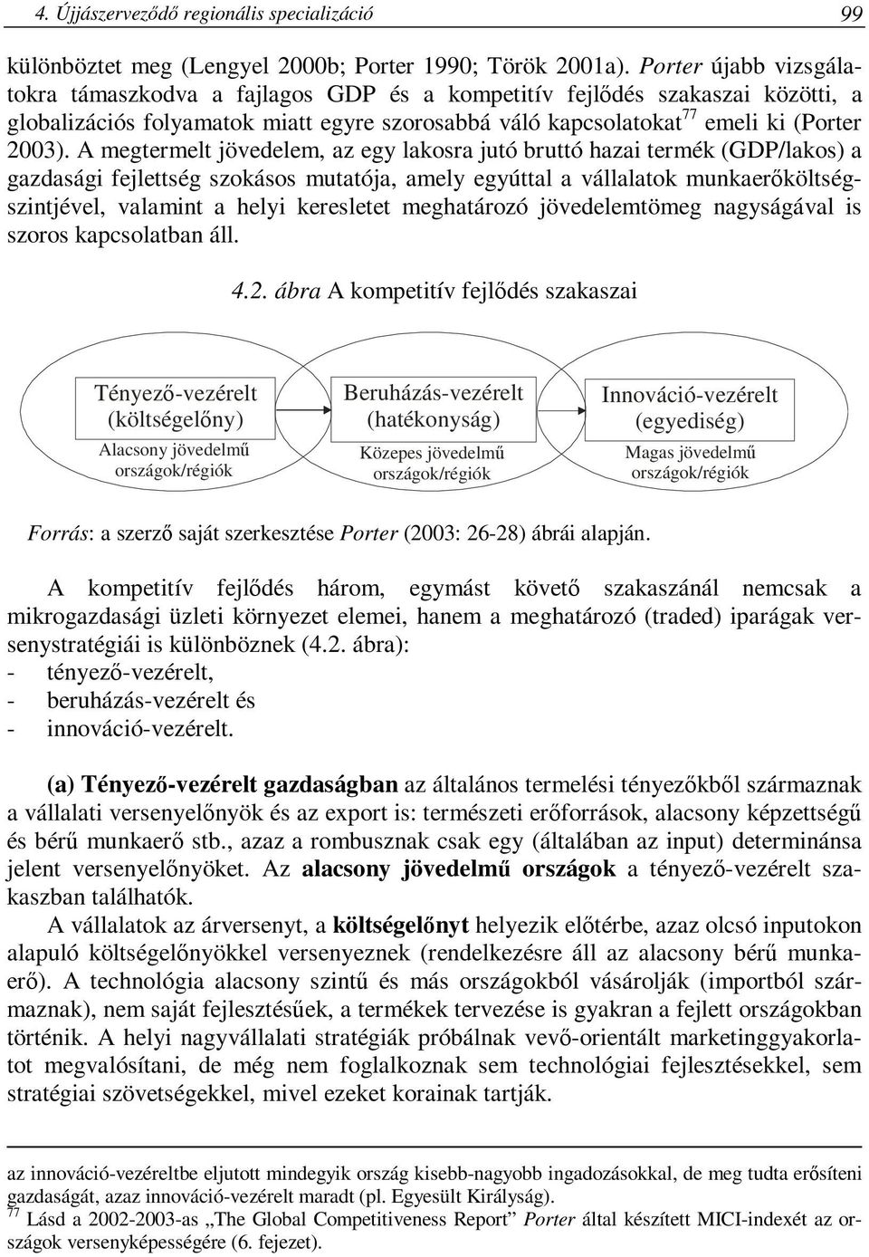 A megtermelt jövedelem, az egy lakosra jutó bruttó hazai termék (GDP/lakos) a gazdasági fejlettség szokásos mutatója, amely egyúttal a vállalatok munkaerőköltségszintjével, valamint a helyi