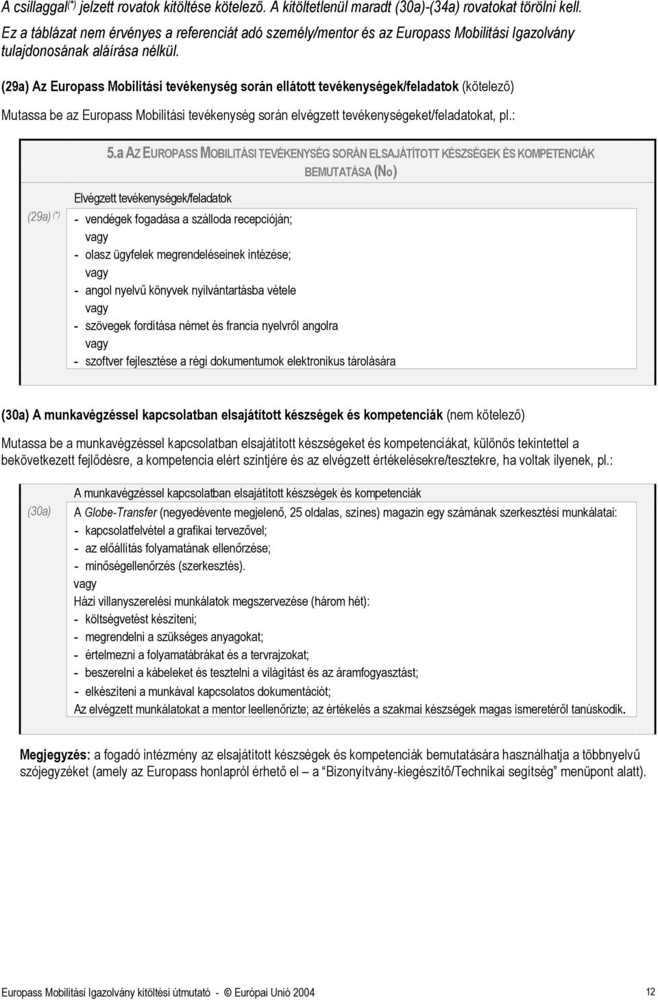 (29a) Az Europass Mobilitási tevékenység során ellátott tevékenységek/feladatok (kötelező) Mutassa be az Europass Mobilitási tevékenység során elvégzett tevékenységeket/feladatokat, pl.: 5.