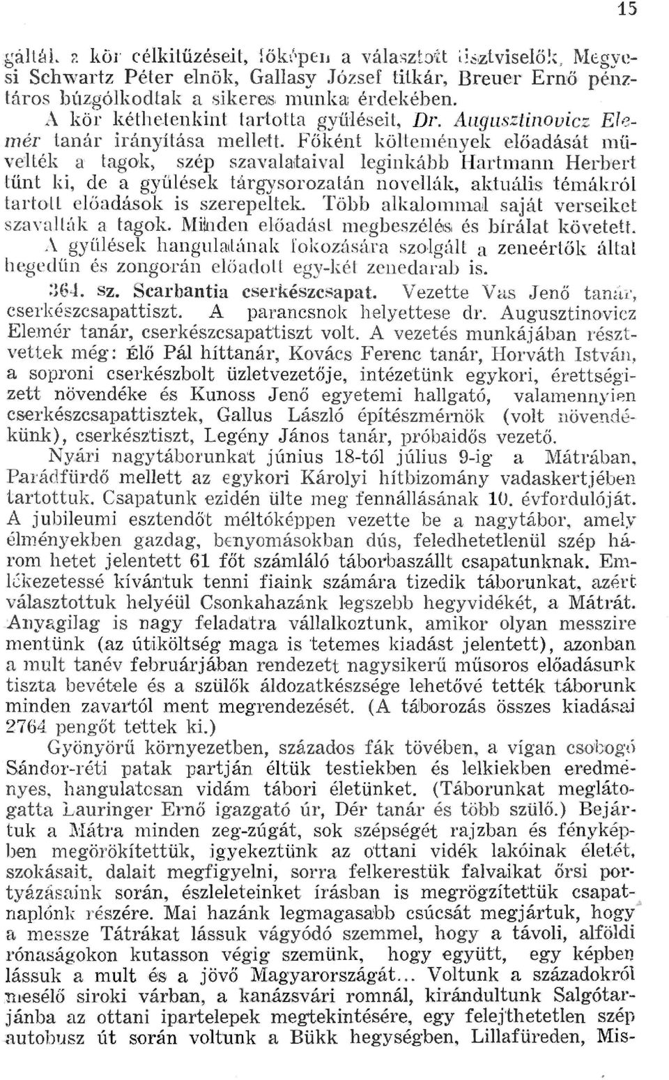 Főként kötenények eőadását n11- ve'ték a tagok) szép szavaart:aiva eginkább I-Iartmann Herbert tűnt d, de a gyűések tárgysorozatán noveák, aktuáis témákró tartot eőadások is szerepetek.