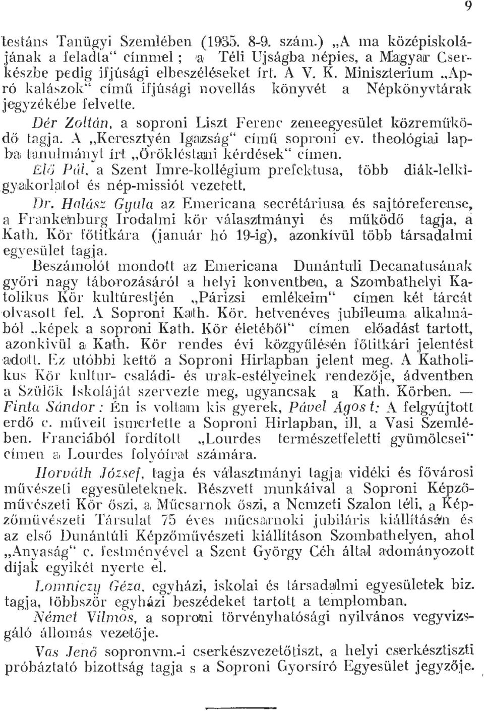 A "Keresztyén Ig1mzság" cín1ű soproni ev. theoógia:i apbat t1anun1ányt írt "örökjésta1ni kérdések" cín1en. E.d Pú, a Szent hnre-koégiu1n prefektusa, több diák-eki.gy.