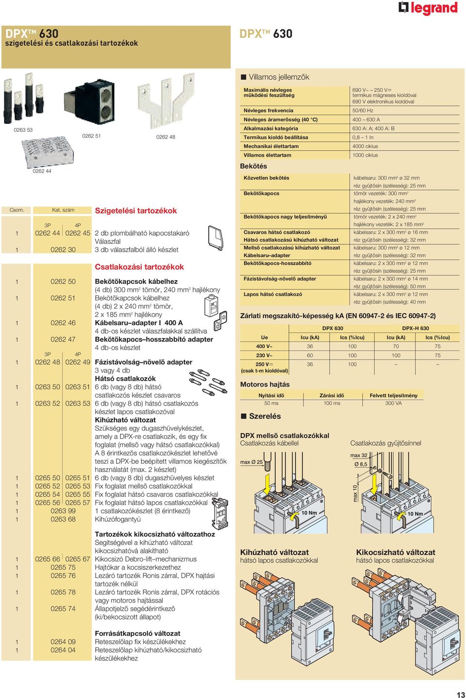 tömör, 240 mm 2 hajlékony 0262 5 Bekötőkapcsok kábelhez (4 db) 2 x 240 mm 2 tömör, 2 x 85 mm 2 hajlékony 0262 46 Kábelsaru adapter I 400 A 4 db-os készlet válaszfalakkal szállítva 0262 47