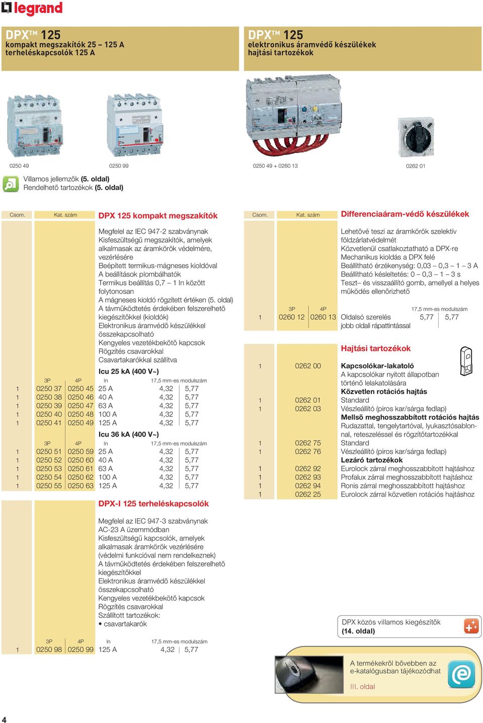 szám DPX 25 kompakt megszakítók Megfelel az IEC 947-2 szabványnak Kisfeszültségű megszakítók, amelyek alkalmasak az áramkörök védelmére, vezérlésére Beépített termikus-mágneses kioldóval A