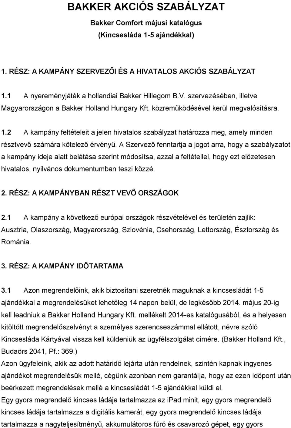 2 A kampány feltételeit a jelen hivatalos szabályzat határozza meg, amely minden résztvevő számára kötelező érvényű.