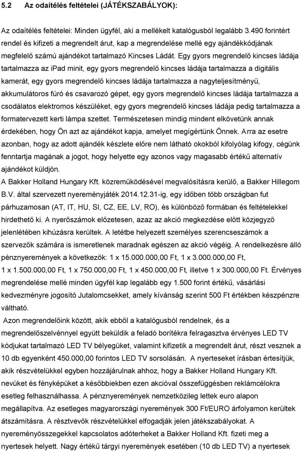 Egy gyors megrendelő kincses ládája tartalmazza az ipad minit, egy gyors megrendelő kincses ládája tartalmazza a digitális kamerát, egy gyors megrendelő kincses ládája tartalmazza a