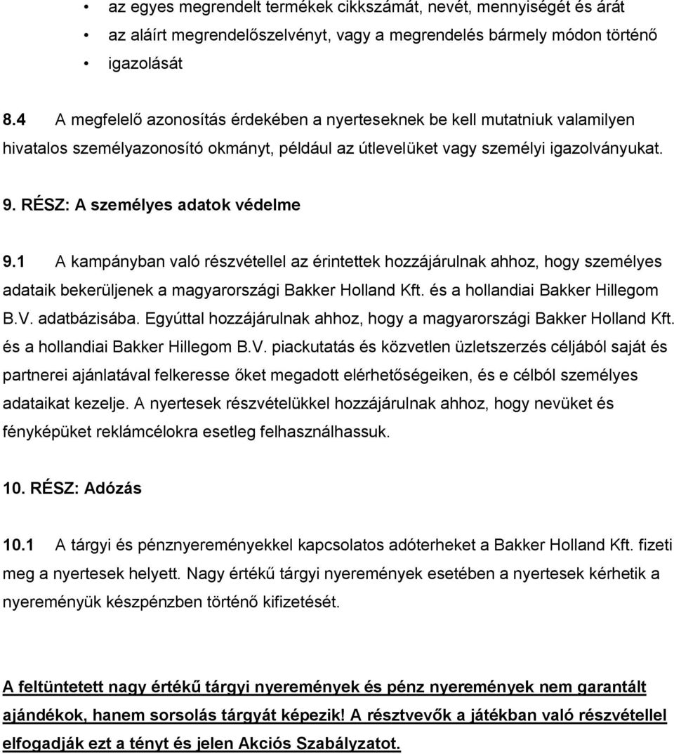 RÉSZ: A személyes adatok védelme 9.1 A kampányban való részvétellel az érintettek hozzájárulnak ahhoz, hogy személyes adataik bekerüljenek a magyarországi Bakker Holland Kft.