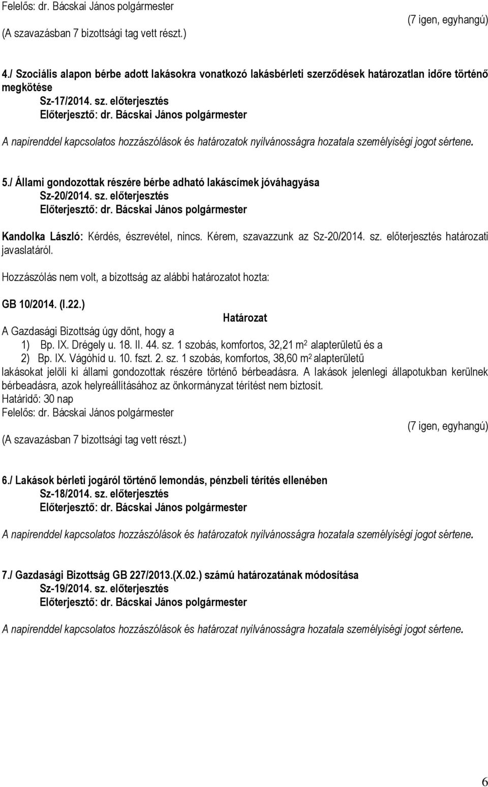 / Állami gondozottak részére bérbe adható lakáscímek jóváhagyása Sz-20/2014. sz. előterjesztés Kandolka László: Kérdés, észrevétel, nincs. Kérem, szavazzunk az Sz-20/2014. sz. előterjesztés határozati javaslatáról.