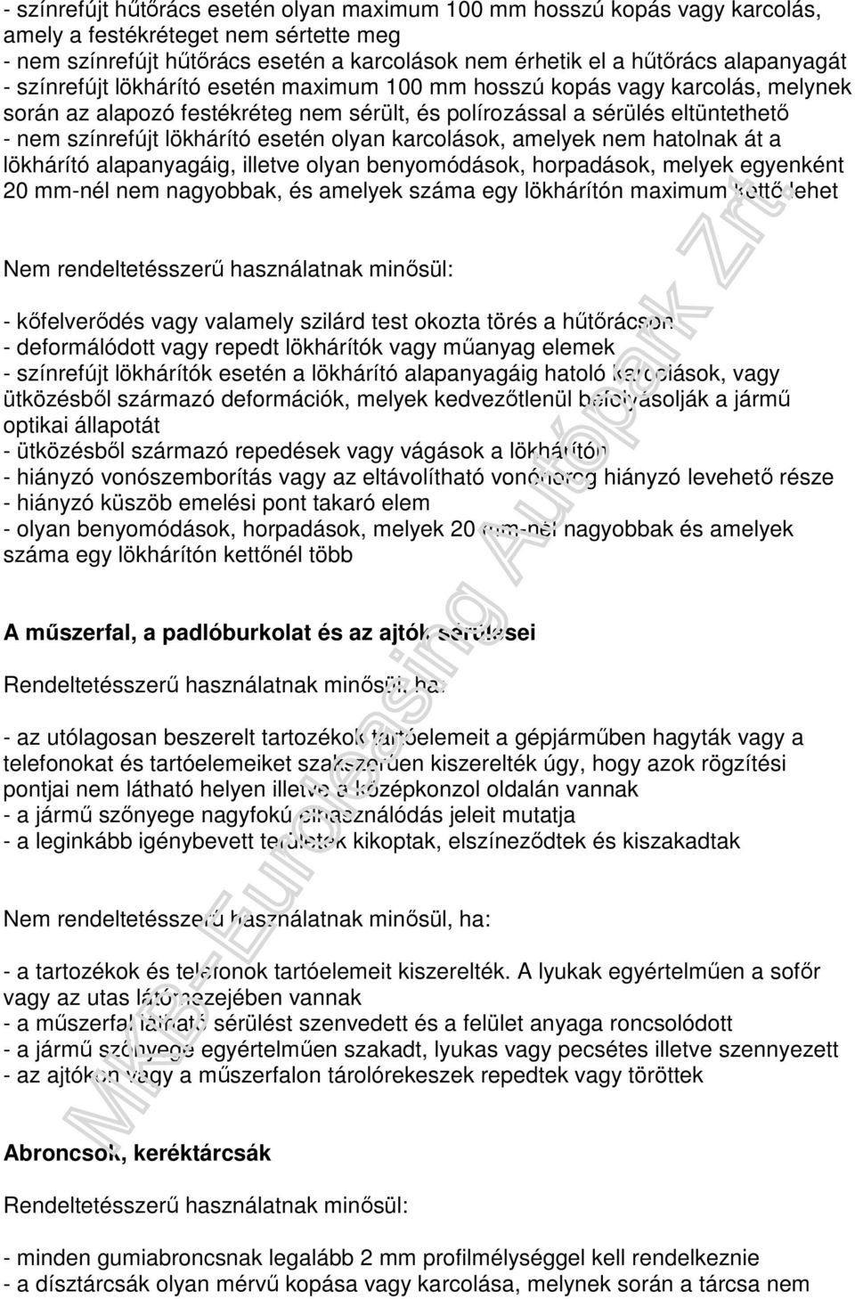 esetén olyan karcolások, amelyek nem hatolnak át a lökhárító alapanyagáig, illetve olyan benyomódások, horpadások, melyek egyenként 20 mm-nél nem nagyobbak, és amelyek száma egy lökhárítón maximum