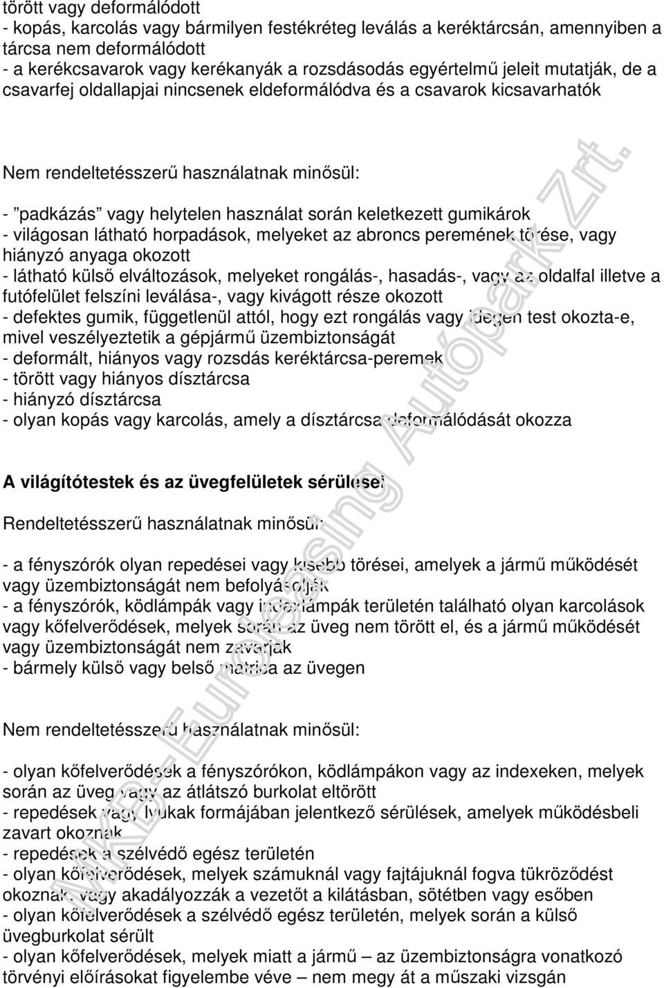 abroncs peremének törése, vagy hiányzó anyaga okozott - látható külső elváltozások, melyeket rongálás-, hasadás-, vagy az oldalfal illetve a futófelület felszíni leválása-, vagy kivágott része