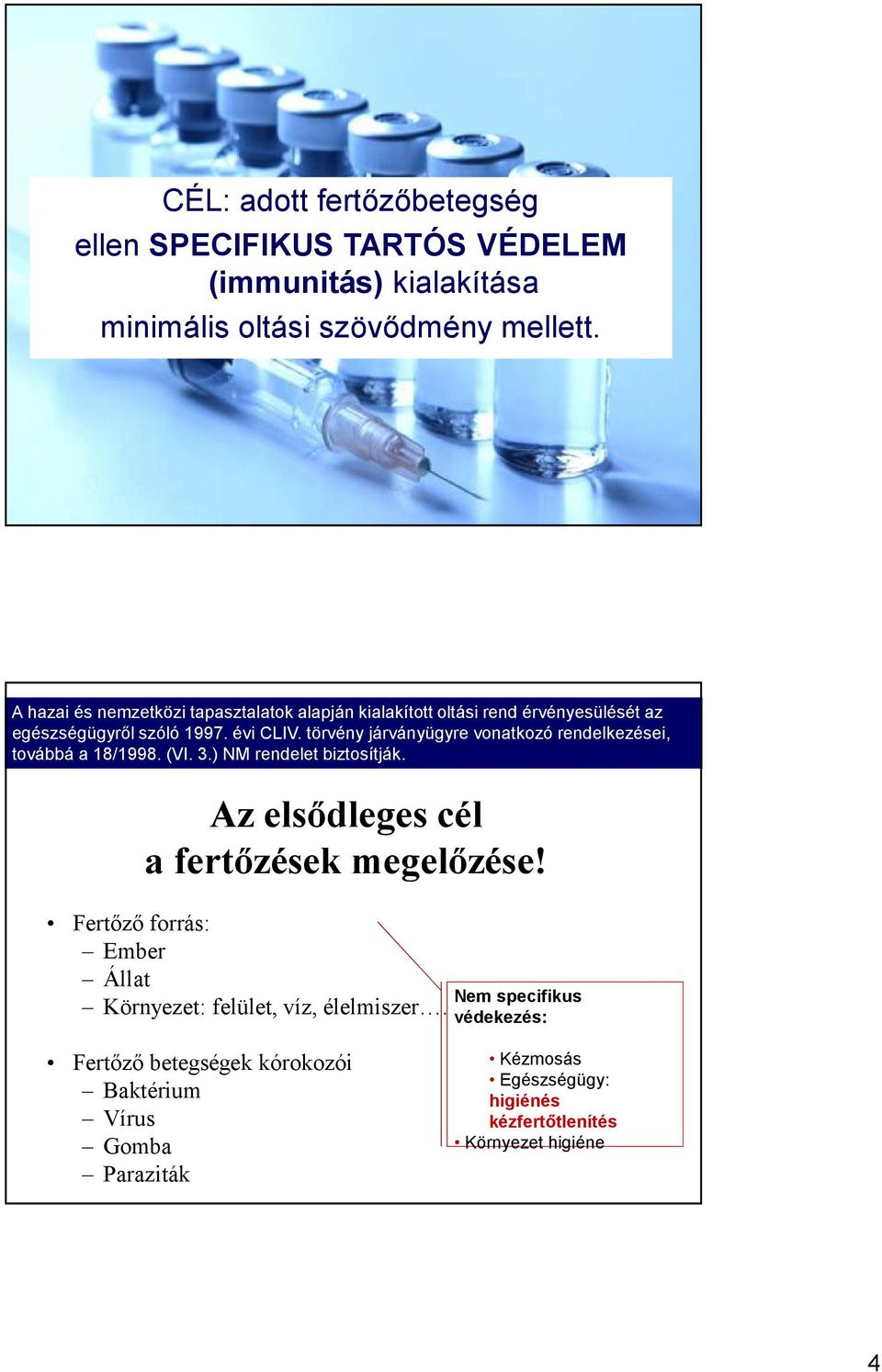 törvény járványügyre vonatkozó rendelkezései, továbbá a 18/1998. (VI. 3.) NM rendelet biztosítják. Az elsődleges cél a fertőzések megelőzése!