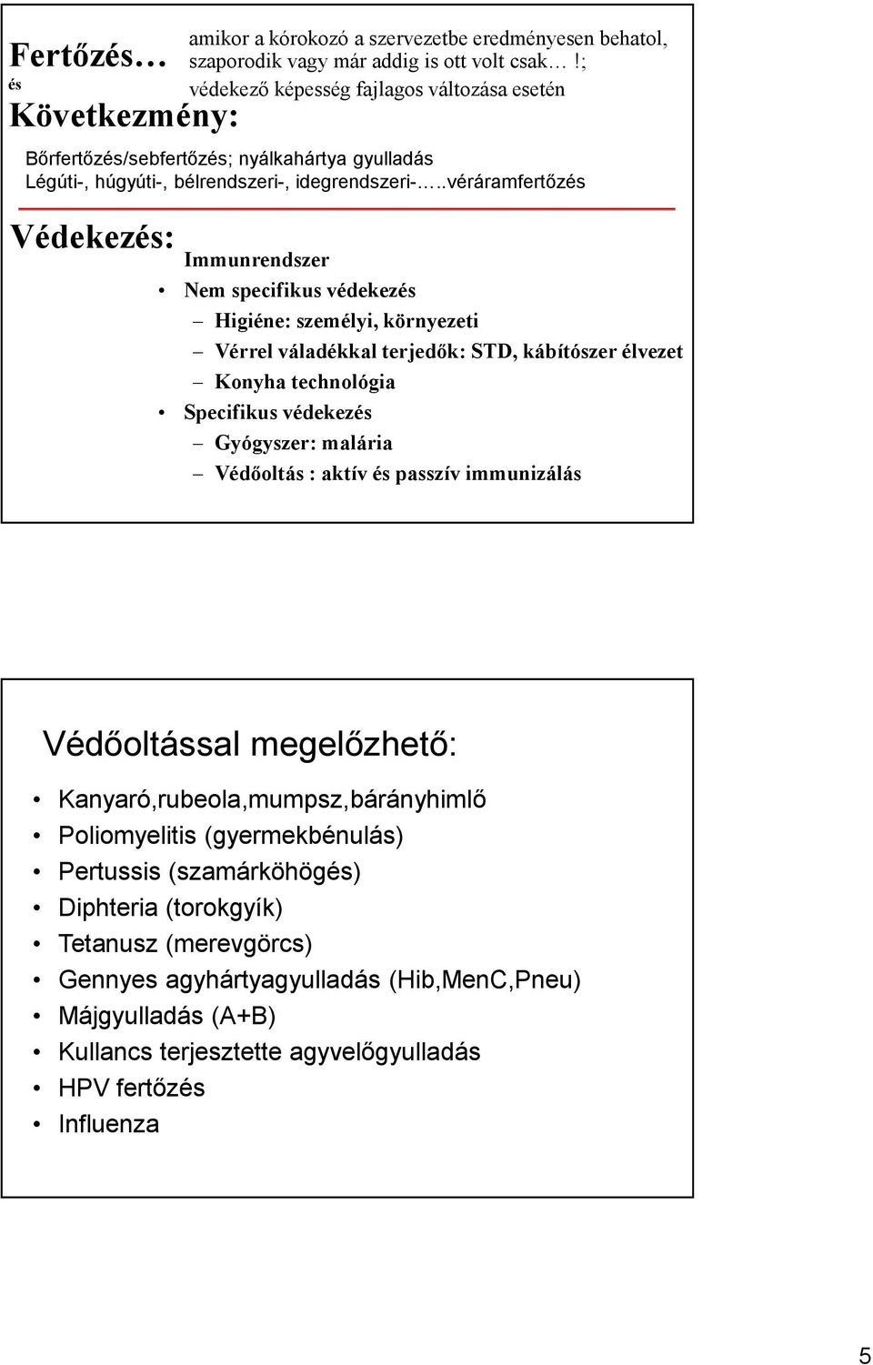 .véráramfertőzés Immunrendszer Nem specifikus védekezés Higiéne: személyi, környezeti Vérrel váladékkal terjedők: STD, kábítószer élvezet Konyha technológia Specifikus védekezés Gyógyszer: malária