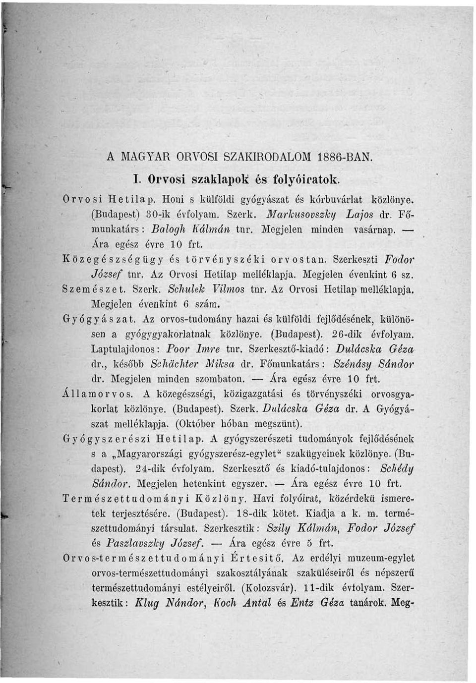 Megjelen évenkint 6 sz. Szemészet. Szerk. Schulek Vilmos tnr. Az Orvosi Hetilap melléklapja. Megjelen évenkint 6 szám. Gyógyászat.