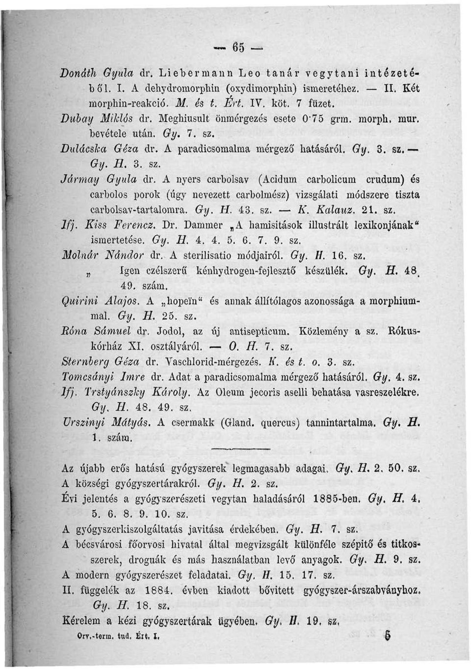 A nyers carbolsav (Acidum carbolicum crudum) és carbolos porok (úgy nevezett carbolmész) vizsgálati módszere tiszta carbolsav-tartalomra. Gy. H. 43. sz. K. Kalauz. 21. sz. Ifj. Kiss Ferencz. Dr.