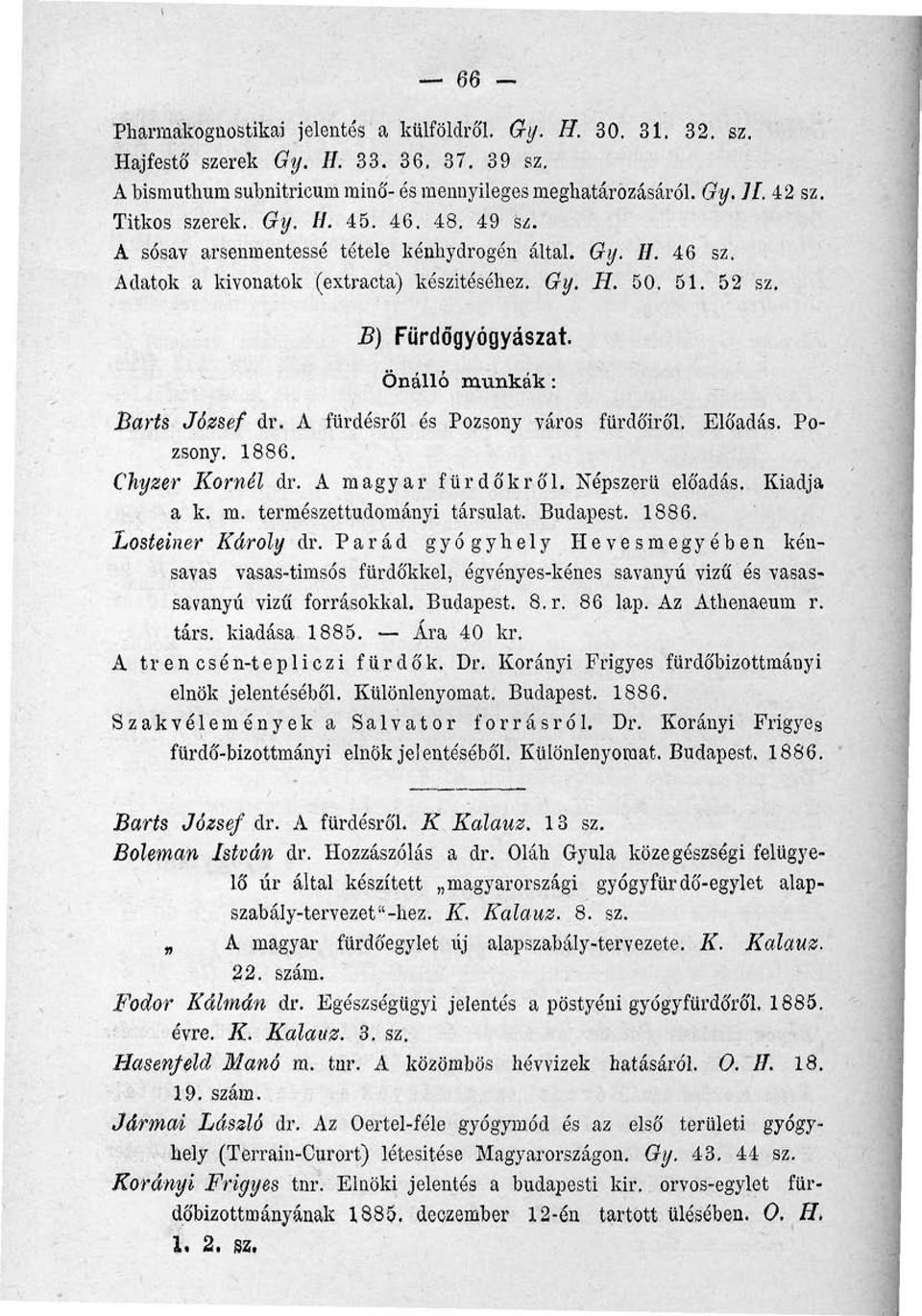 Önálló munkák: Barts József dr. A fürdésről és Pozsony város fürdőiről. Előadás. Pozsony. 1886. Chyzer Kornél dr. A magyar fürdőkről. Népszerű előadás. Kiadja a k. m. természettudományi társulat.