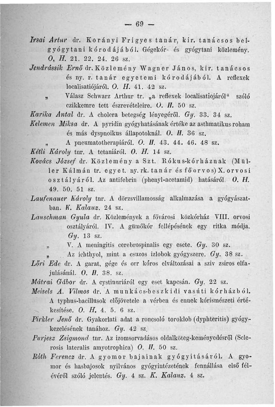 Karika Antal dr. A cholera betegség lényegéről. Gy. 33. 34 sz. Kelemen Miksa dr. A pyridin gyógyhatásának értéke az asthmatikus roham és más dyspnoikus állapotoknál. 0. //. 36 sz.