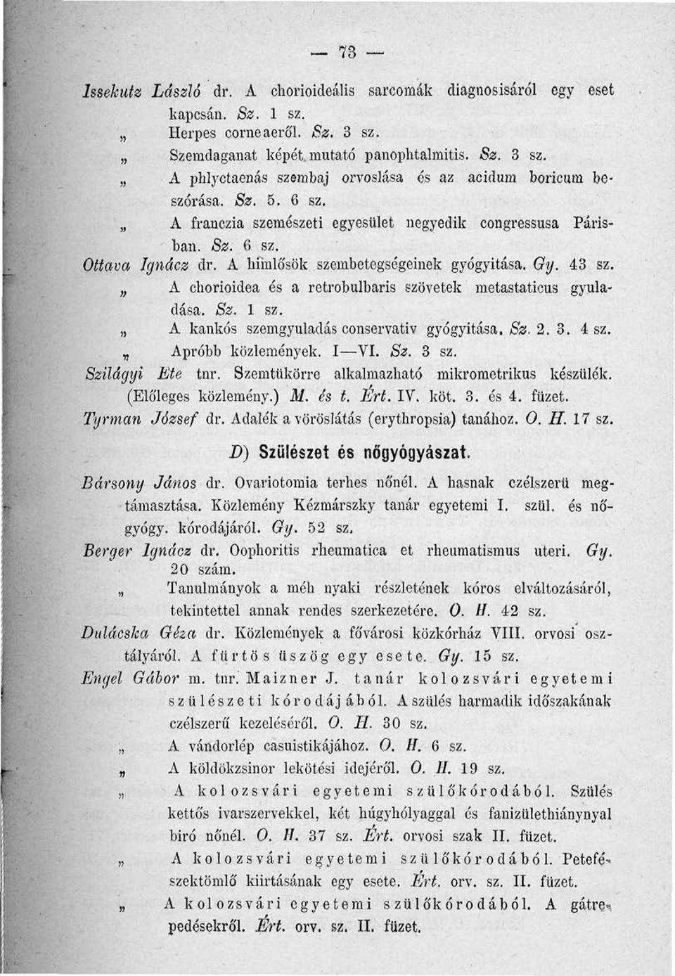 n A chorioidea és a retrobulbaris szövetek metastaticus gyuladása. Sz. 1 sz. A kankós szemgyuladás conservativ gyógyitása. Sz. 2. 3. 4 sz. Apróbb közlemények. I VI. Sz. 3 sz. Szilágyi Ete tnr.