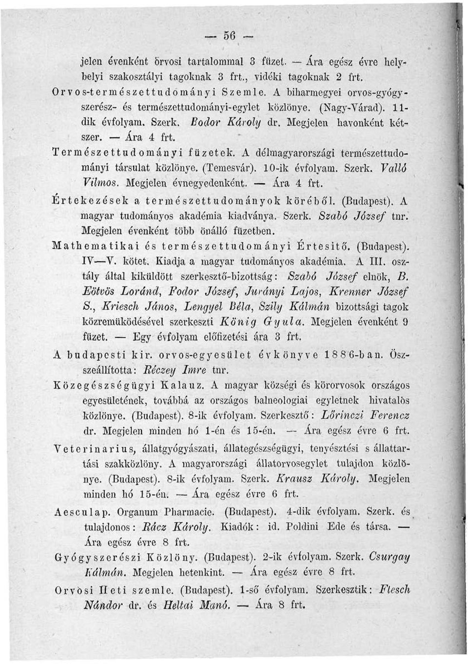 A délmagyarországi természettudományi társulat közlönye. (Temesvár). 10-ik évfolyam. Szerk. Valló Vilmos. Megjelen évnegyedenként. Ára 4 frt. Értekezések a természettudományok köréből. (Budapest).