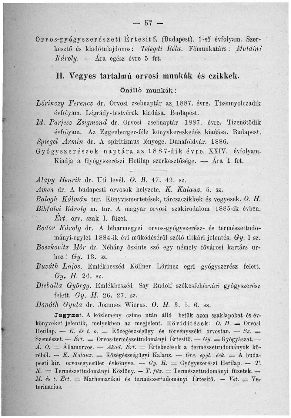 Orvosi zsebnaptár 1887. évre. Tizenötödik évfolyam. Az Eggenberger-féle könyvkereskedés kiadása. Budapest. Spiegel Ármin dr. A spiritizmus lényege. Dunaföldvár. 1886.