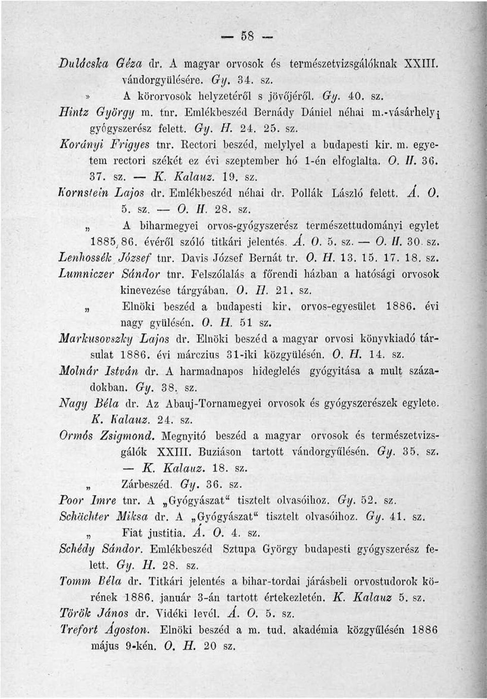 0. II. 36. 37. sz. K. Kalauz. 19. sz. Kornsteln Lajos dr. Emlékbeszéd néhai dr. Pollák László felett. A. 0. 5. sz. 0. H. 28. sz. A biharmegyei orvos-gyógyszerész természettudományi egylet 1885,86.