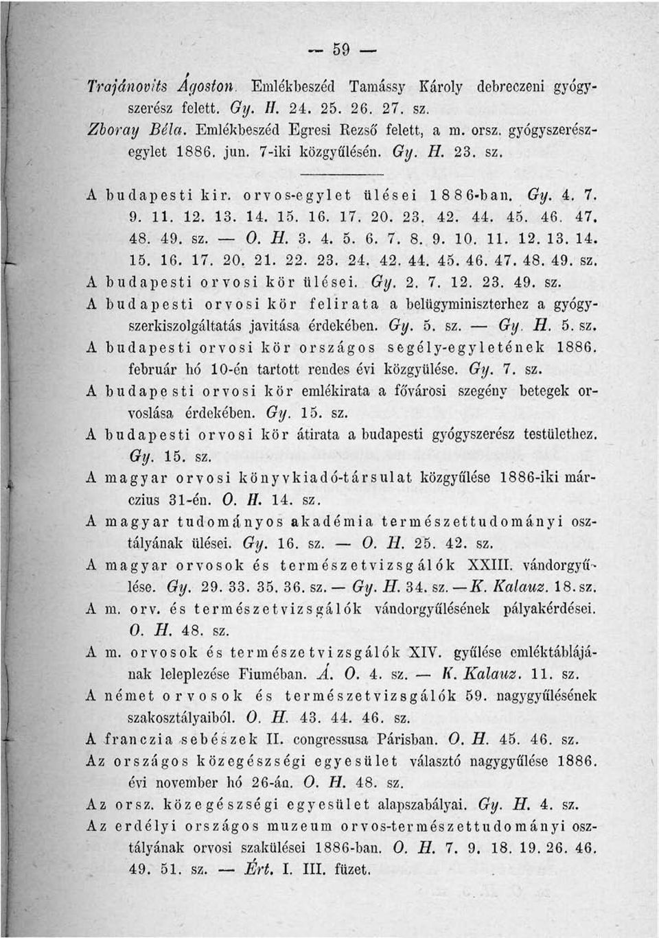 22. 23. 24. 42. 44. 45. 46. 47. 48. 49. sz. A budapesti orvosi kör ülései. Gy. 2. 7. 12. 23. 49. sz. A budapesti orvosi kör felirata a belügyminiszterhez a gyógyszerkiszolgáltatás javítása érdekében.